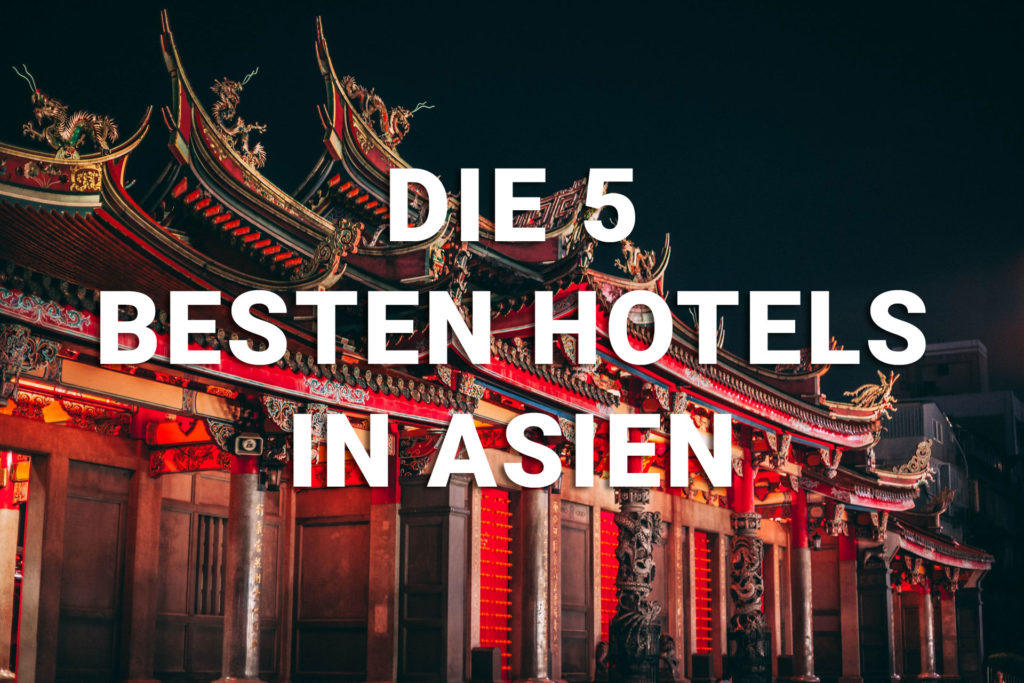 Hotelsuche Asien die 5 besten Hotels in Fernost.