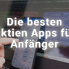 Aktien Apps für Anfänger 2025: Mobiles Trading leicht gemacht
